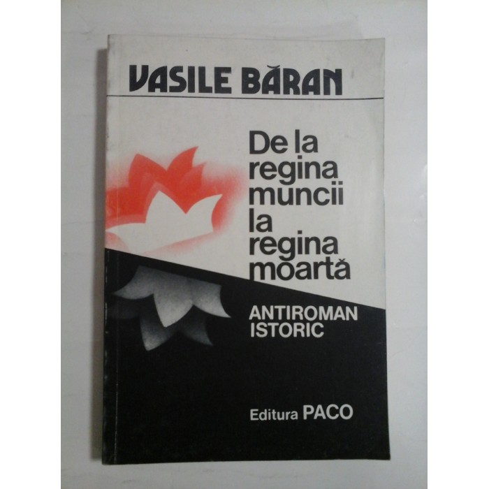  De la regina muncii la regina moarta (antiroman istoric)  -  Vasile  BARAN  (aceasta carte a apartinut generalului Iulian Vlad)    